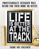Picture of "Life Is Better At The Track"- Funny Racing Poster Print-8 x 10"- Distressed Wall Sign-Ready To Frame. Home Decor-Office Decor. Great Addition To Man Cave-Bar-Garage. Perfect Gift for Serious Racers.