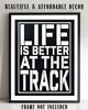 Picture of "Life Is Better At The Track"- Funny Racing Poster Print-8 x 10"- Distressed Wall Sign-Ready To Frame. Home Decor-Office Decor. Great Addition To Man Cave-Bar-Garage. Perfect Gift for Serious Racers.