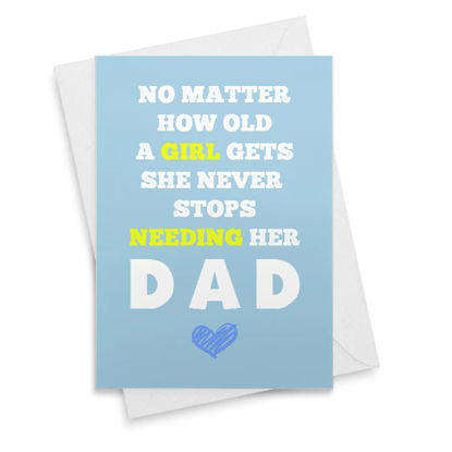 Picture of Fathers Day Card From Daughter, No Matter How Old A Girl Get She Never Stops Needing Her Dad, Fathers Day Card From Kids, Best Dad Father's Day [00354]