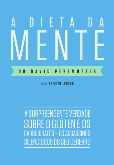 Picture of A Dieta Da Mente: A Surpreendente Verdade Sobre O Gluten e os Carboidratos - Os Assassinos Silenciosos do Seu Cerebro (Em Portugues do Brasil)